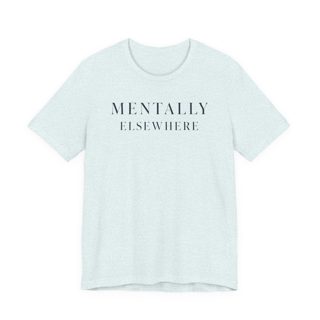 "Mentally Elsewhere" T-Shirt
