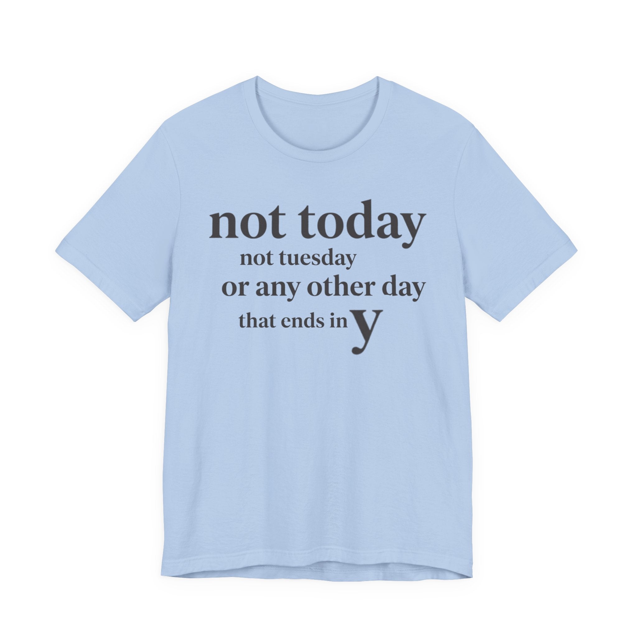 "Not Today Not Tuesday..." T-Shirt