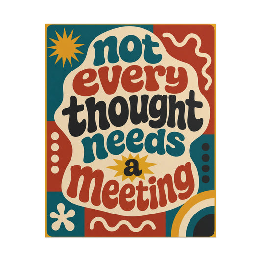 Not Every Thought Needs A Meeting - Poster