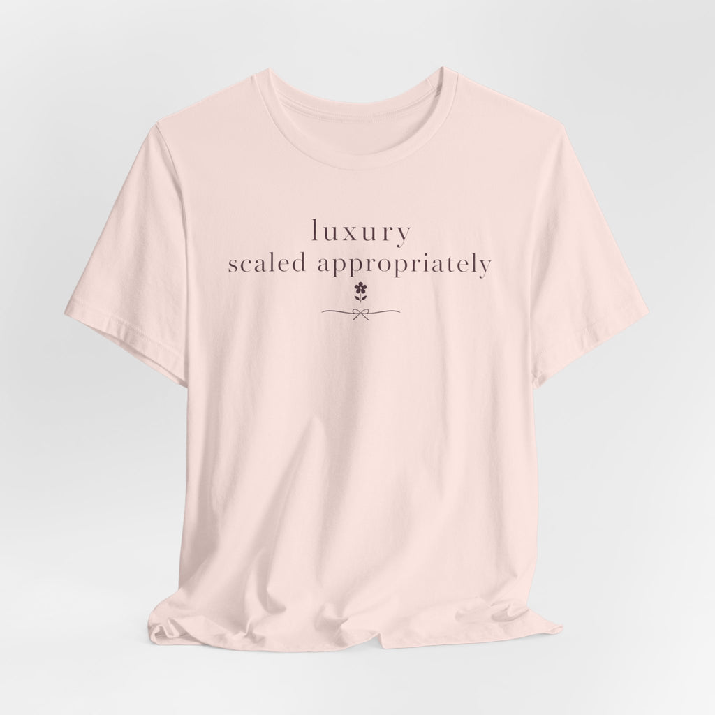 "Luxury Scaled Appropriately" T-Shirt