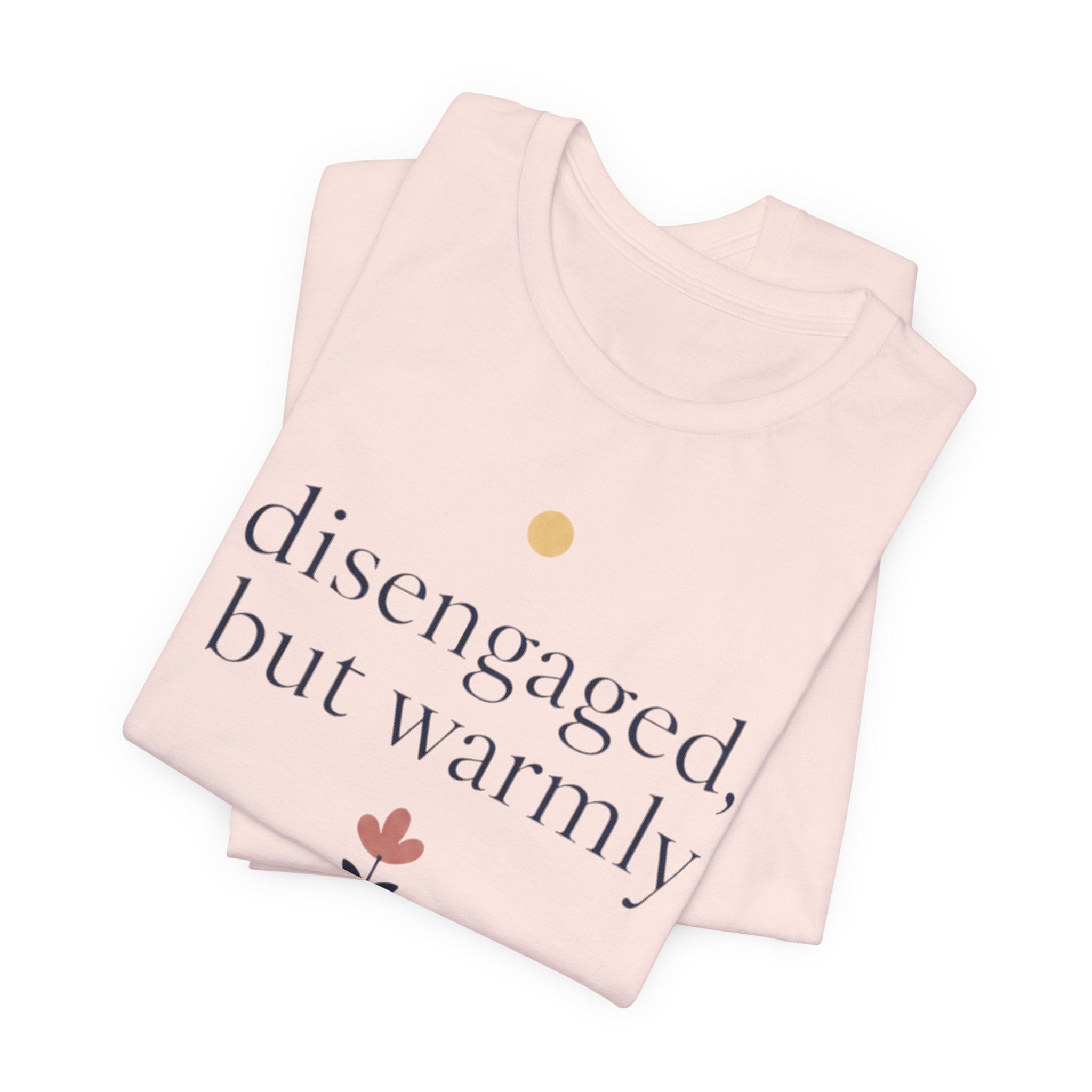 "Disengaged But Warmly" T-Shirt