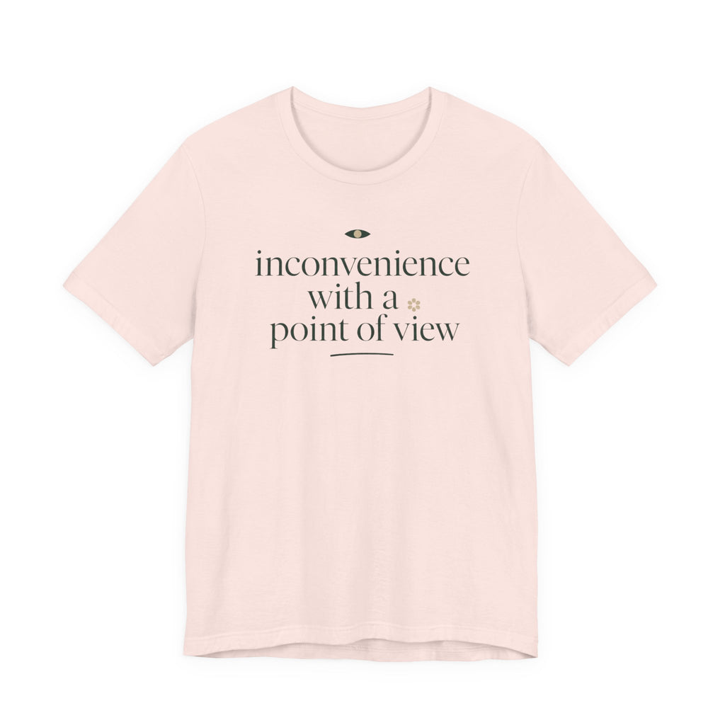 "Inconvenience With A Point Of View" T-Shirt
