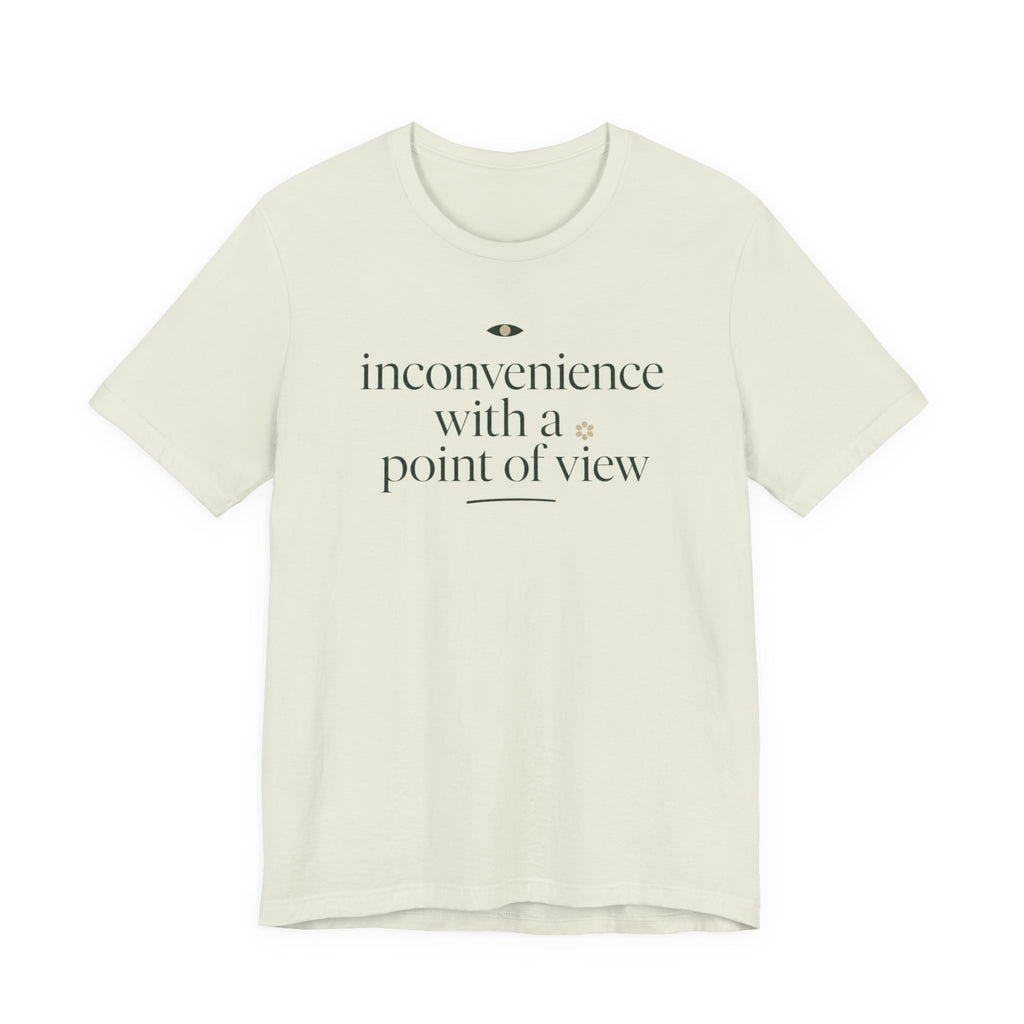 "Inconvenience With A Point Of View" T-Shirt