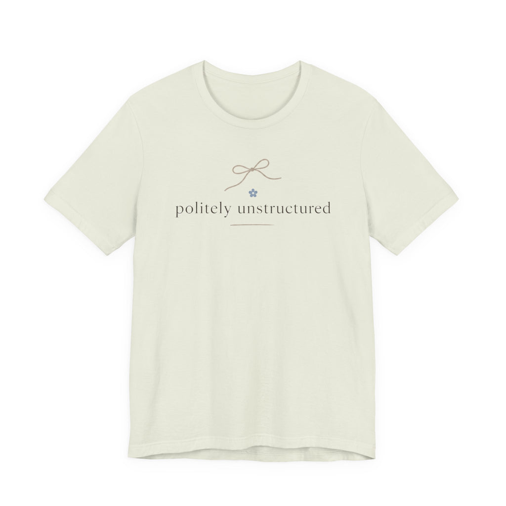 "Politely Unstructured " T-Shirt