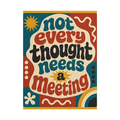 Not Every Thought Needs A Meeting - Poster