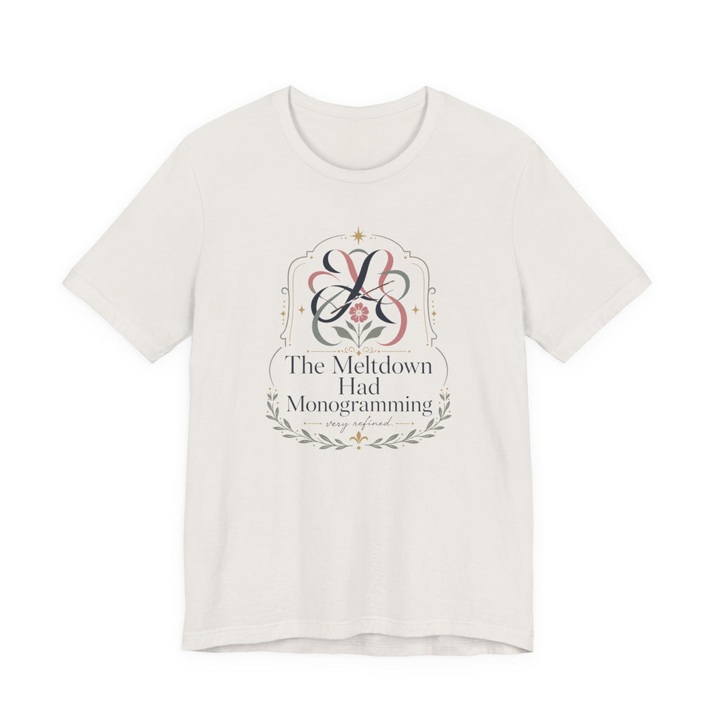 "The Meltdown Had Monogramming" T-Shirt
