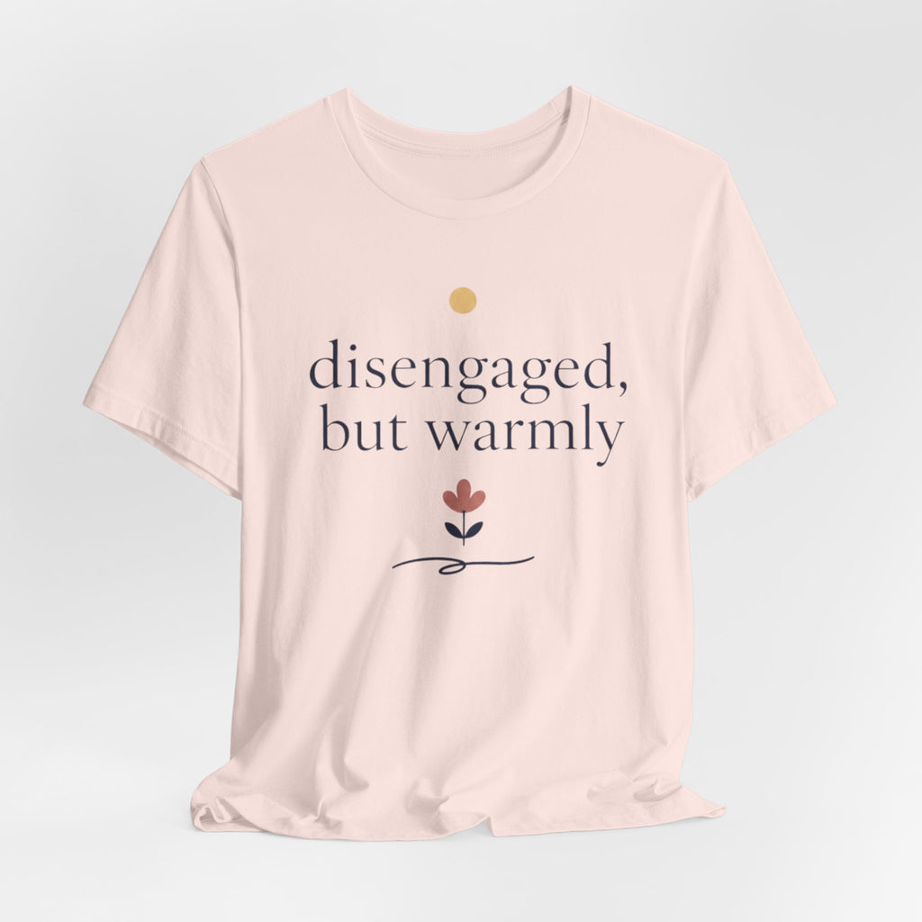 "Disengaged But Warmly" T-Shirt