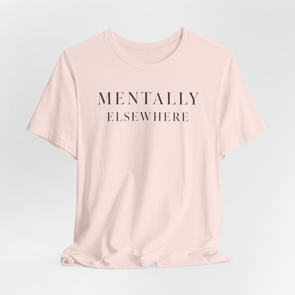 "Mentally Elsewhere" T-Shirt