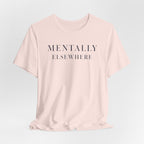 "Mentally Elsewhere" T-Shirt