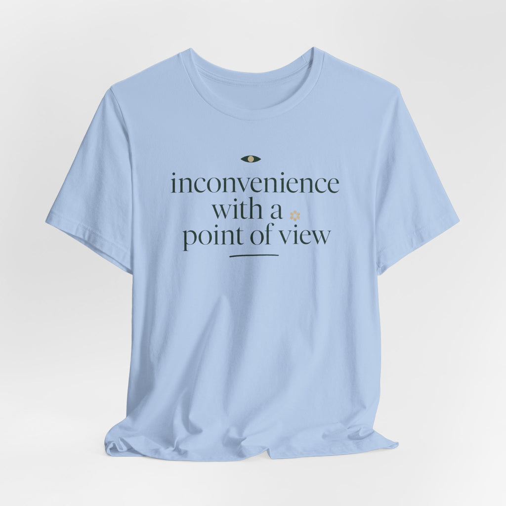 "Inconvenience With A Point Of View" T-Shirt