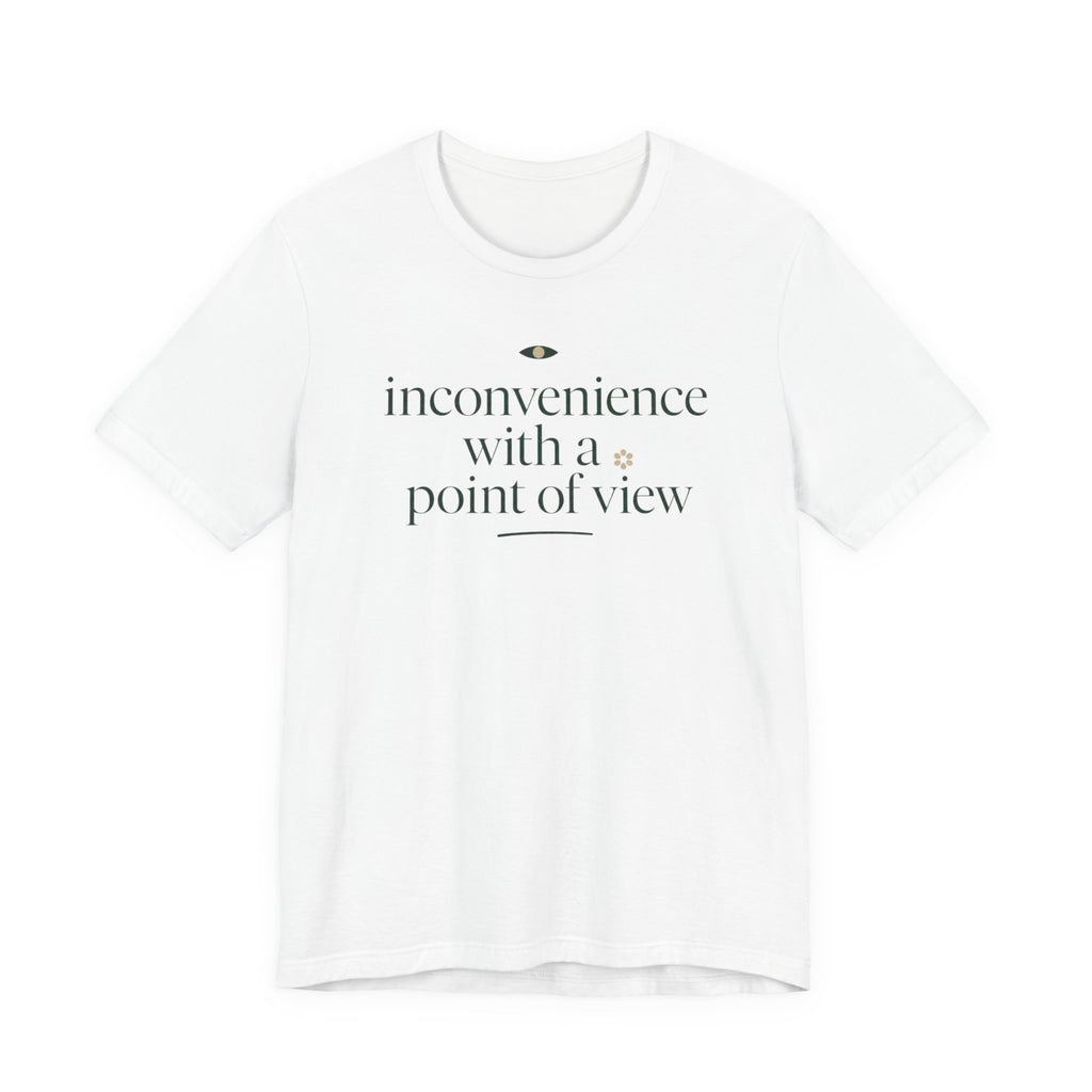 "Inconvenience With A Point Of View" T-Shirt