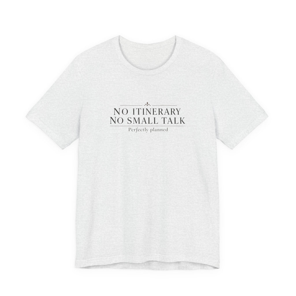 "No Itinerary, No Small Talk" T-Shirt