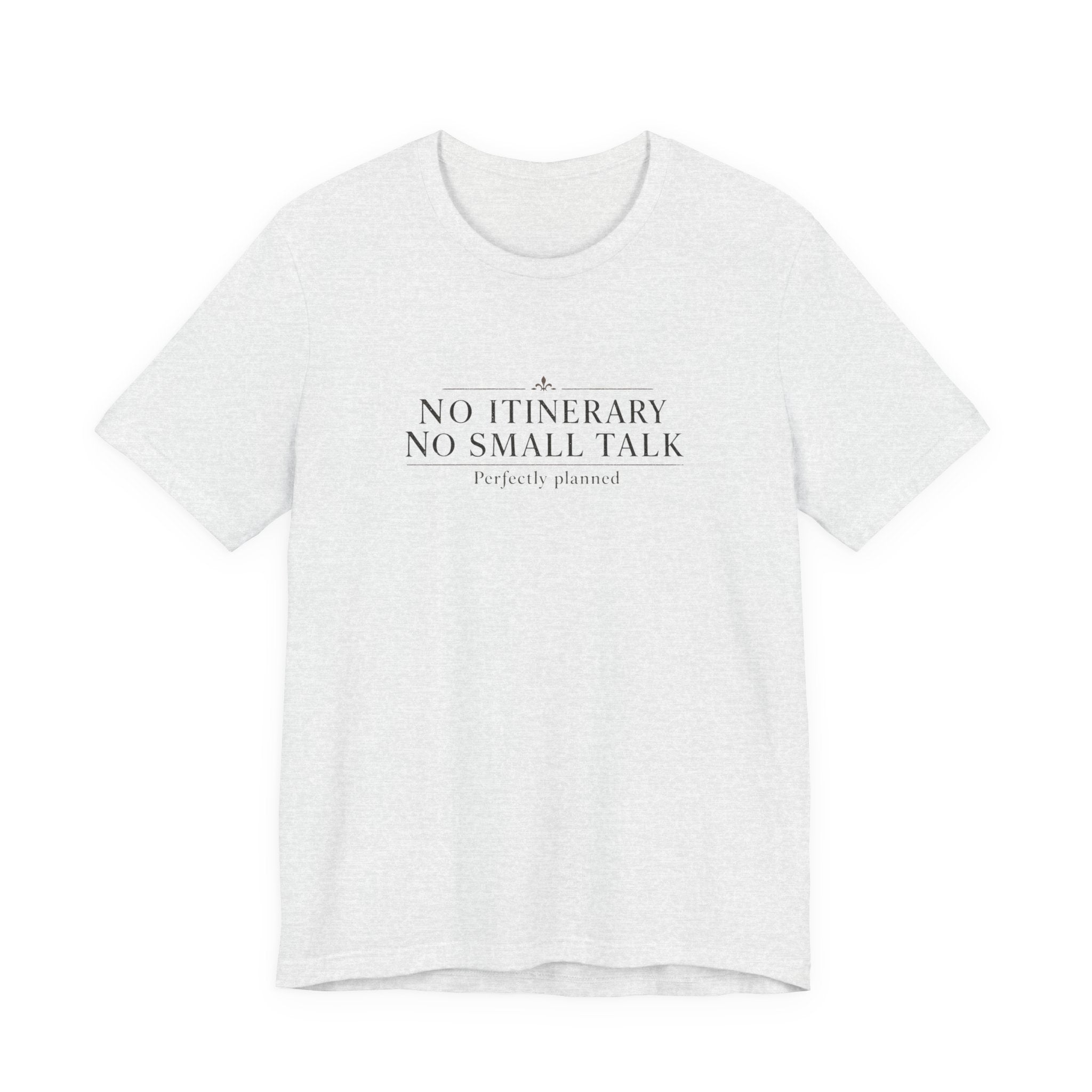 "No Itinerary, No Small Talk" T-Shirt