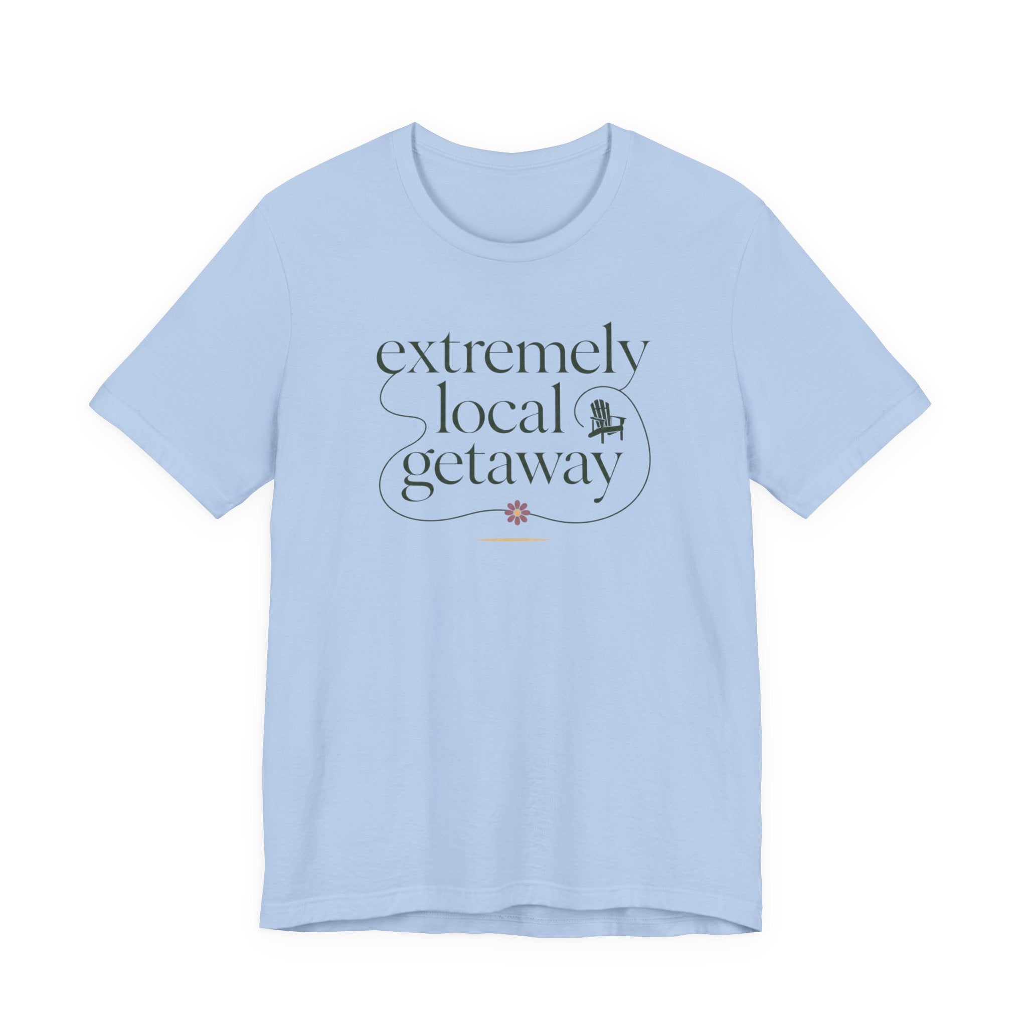 "Extremely Local Getaway" T-Shirt