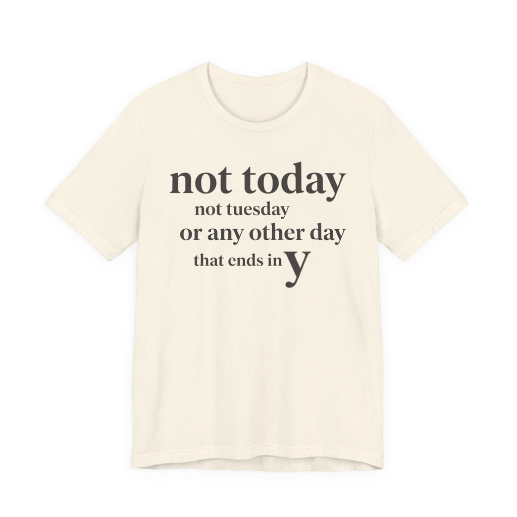 "Not Today Not Tuesday..." T-Shirt