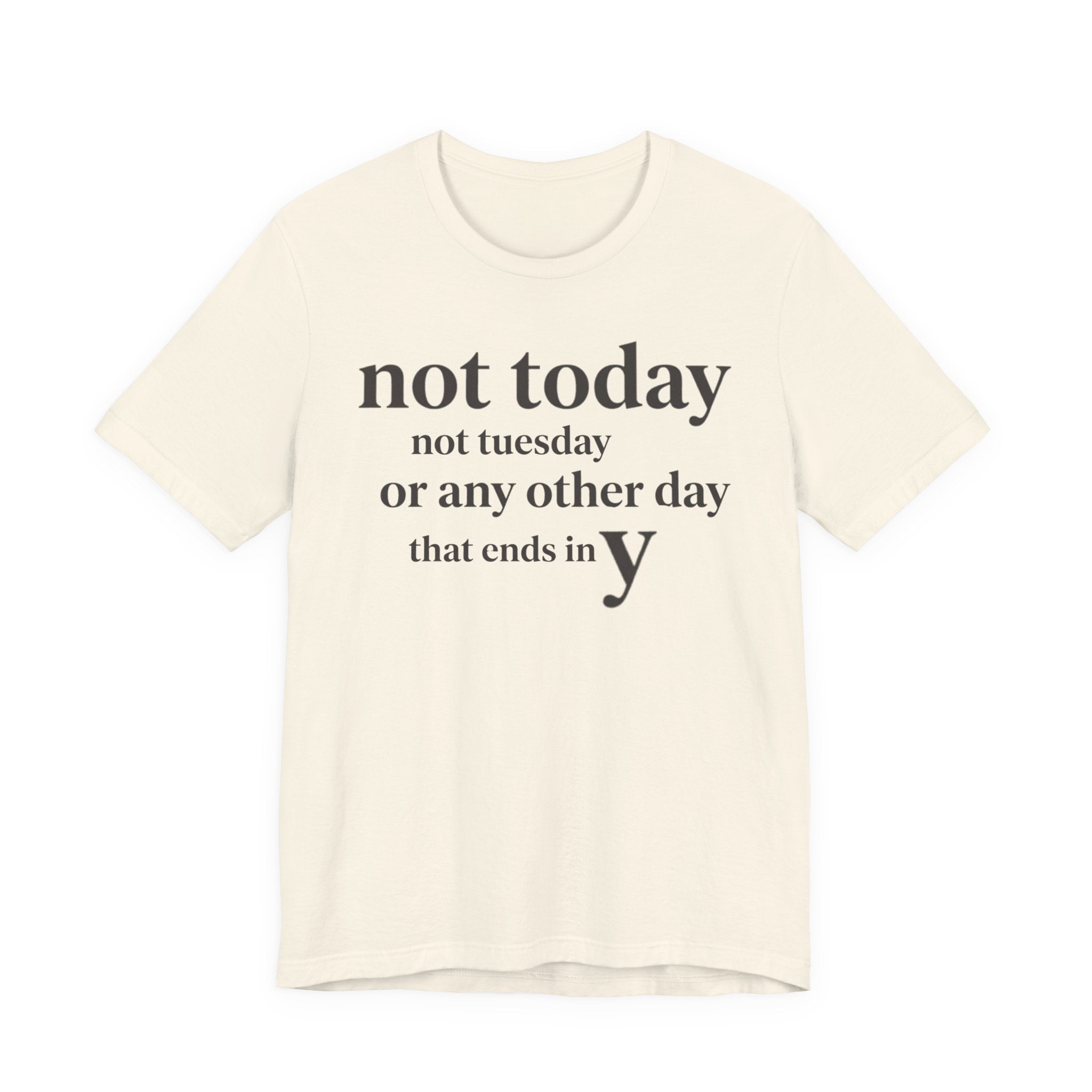 "Not Today Not Tuesday..." T-Shirt