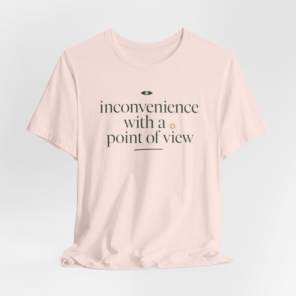 "Inconvenience With A Point Of View" T-Shirt
