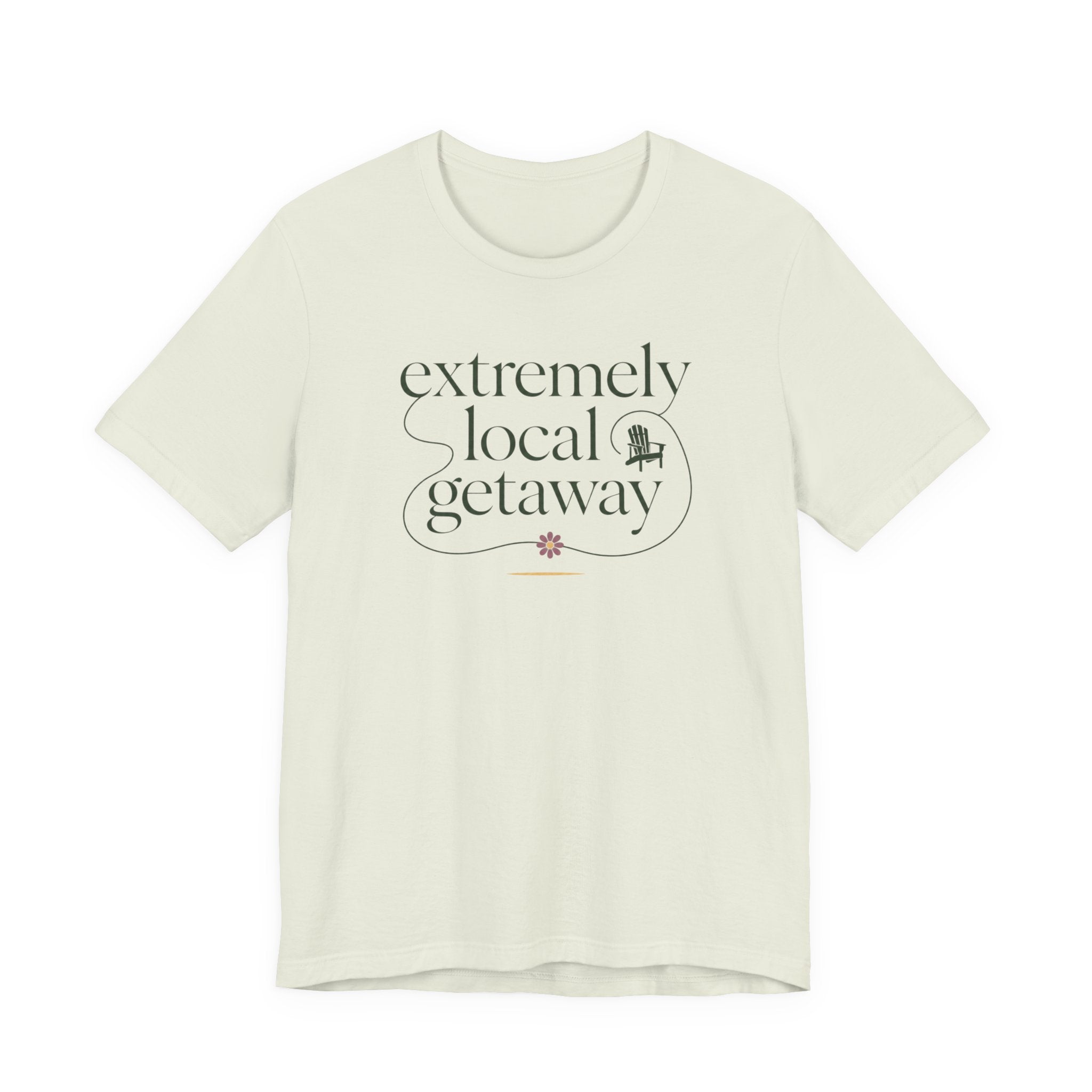 "Extremely Local Getaway" T-Shirt