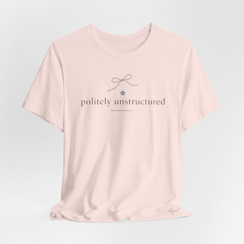 "Politely Unstructured " T-Shirt