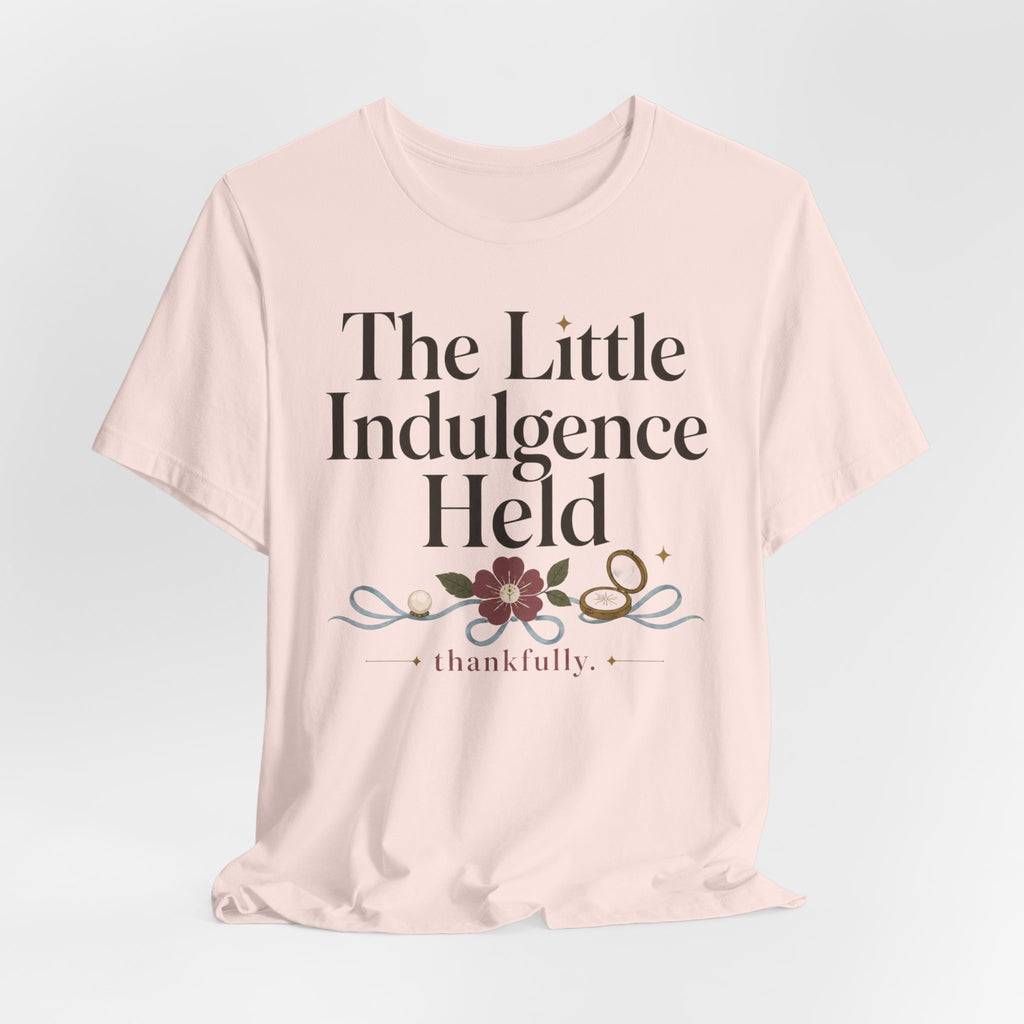 "The Little Indulgence Held" T-Shirt