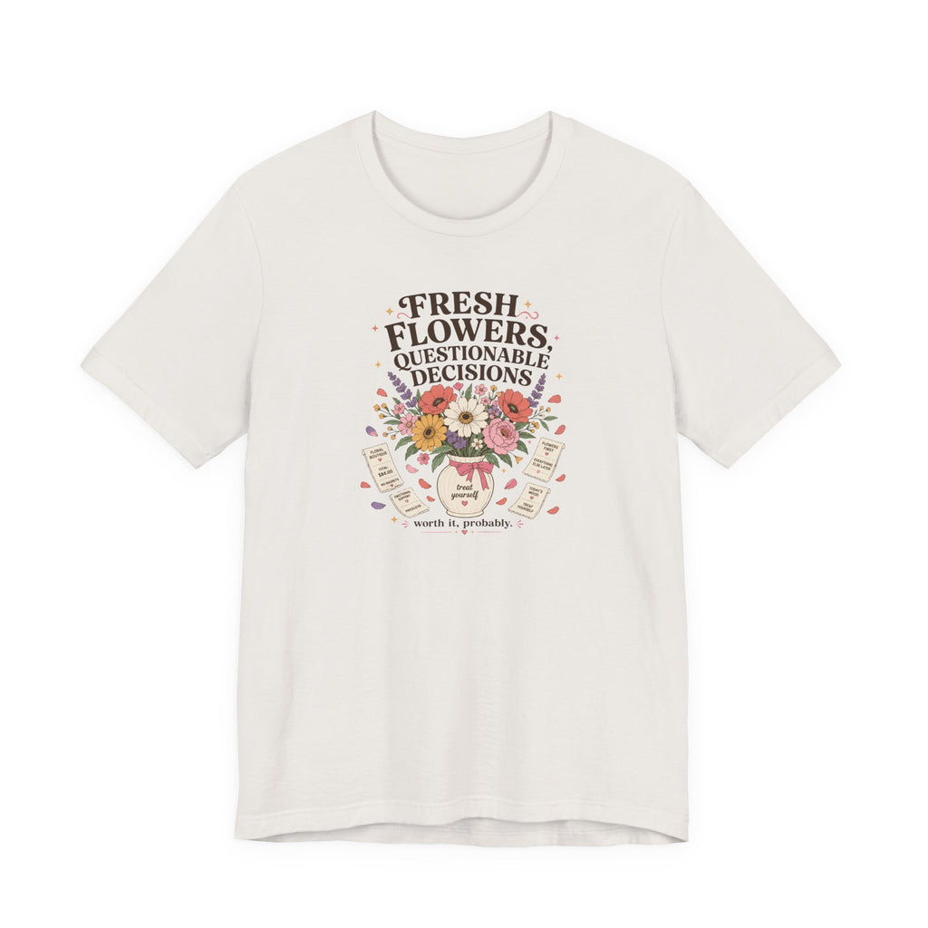 "Fresh Flowers, Questionable Decisions" T-Shirt