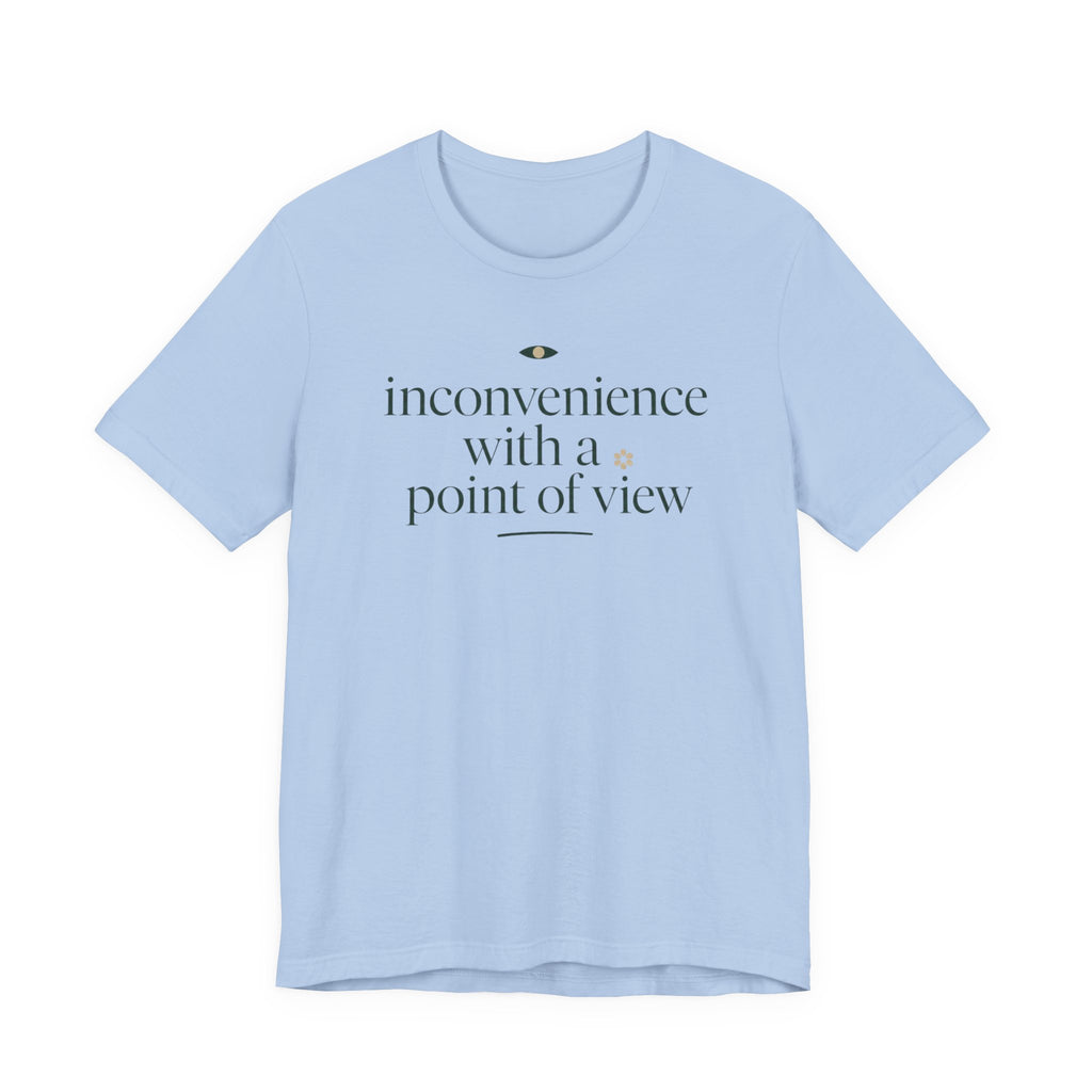 "Inconvenience With A Point Of View" T-Shirt