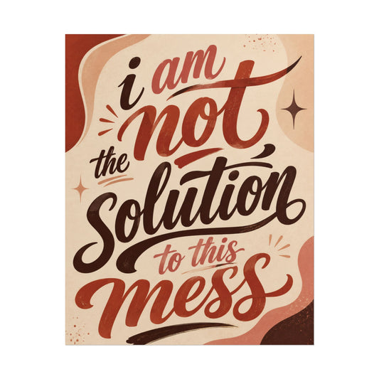 I Am Not The Solution To This Mess - Poster