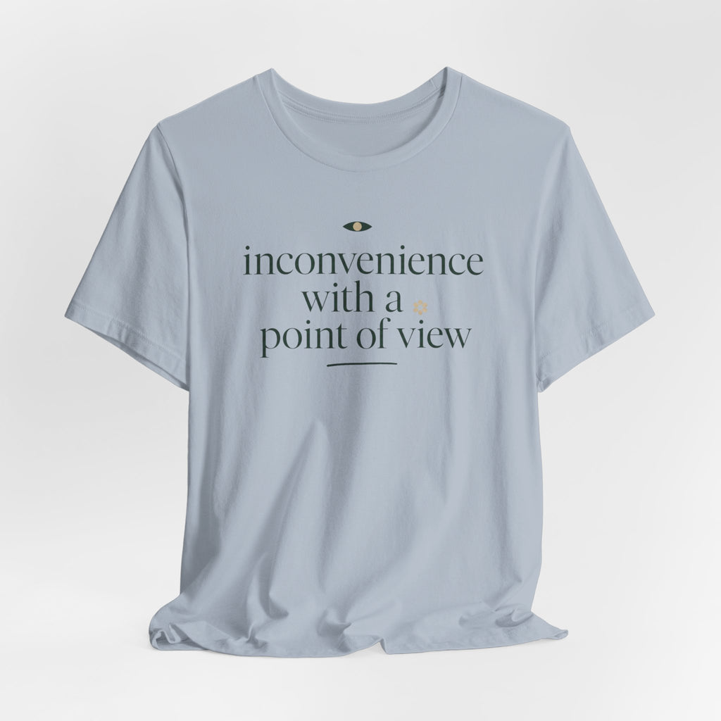 "Inconvenience With A Point Of View" T-Shirt