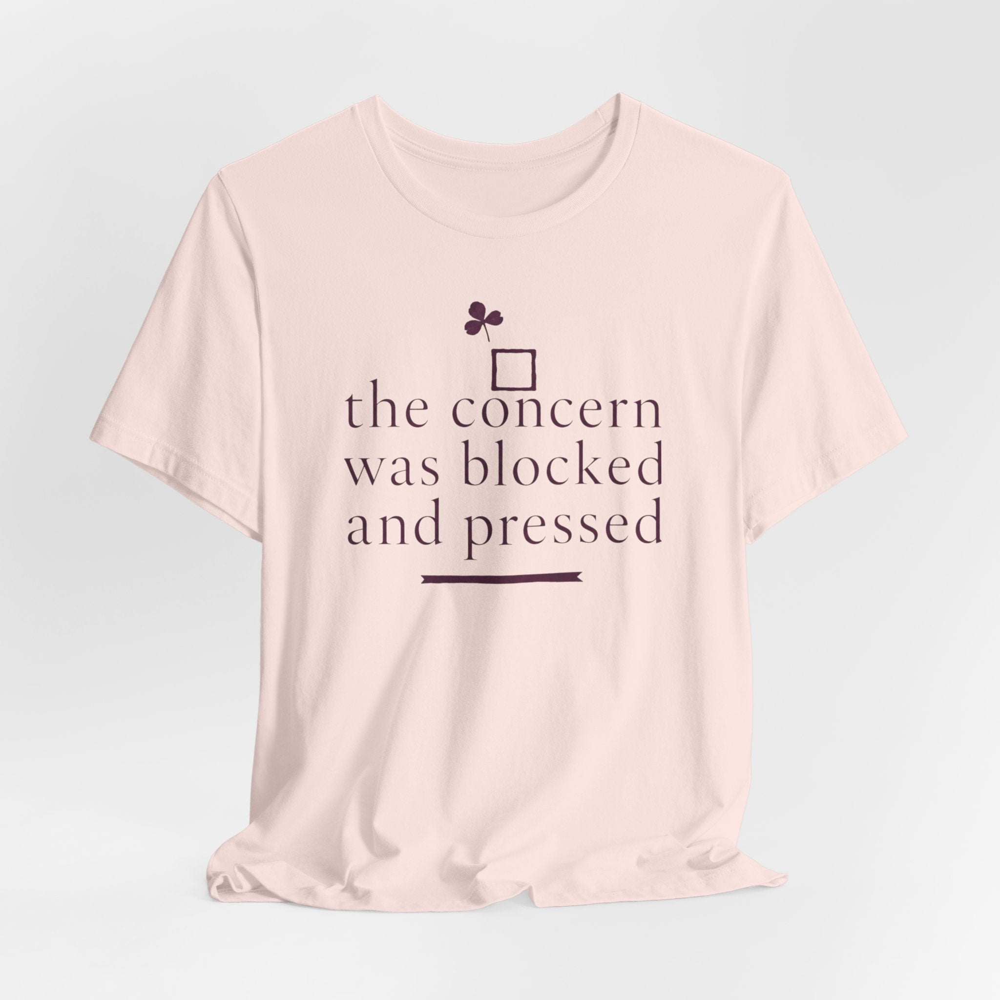 "The Concern Was Blocked And Pressed" T-Shirt