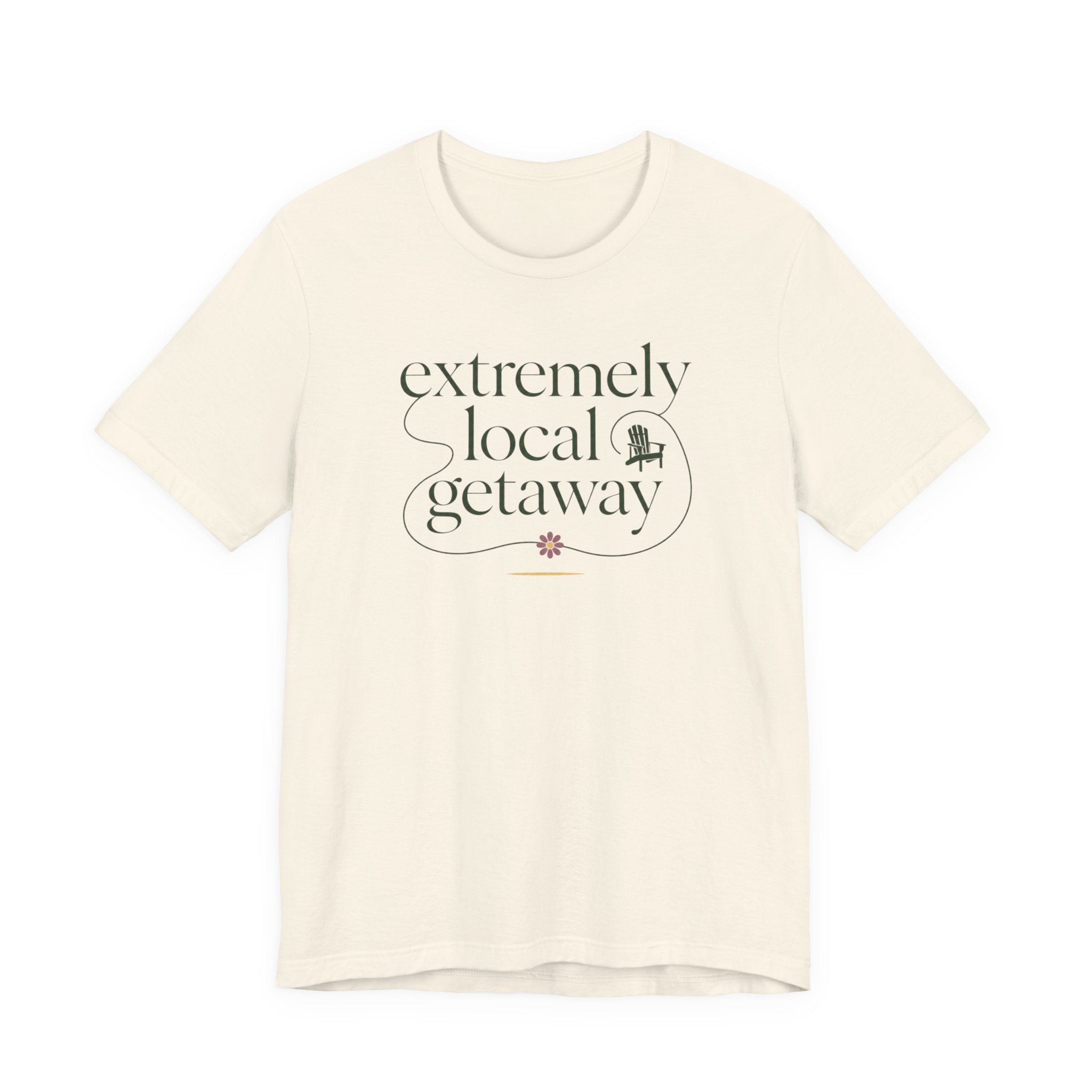 "Extremely Local Getaway" T-Shirt
