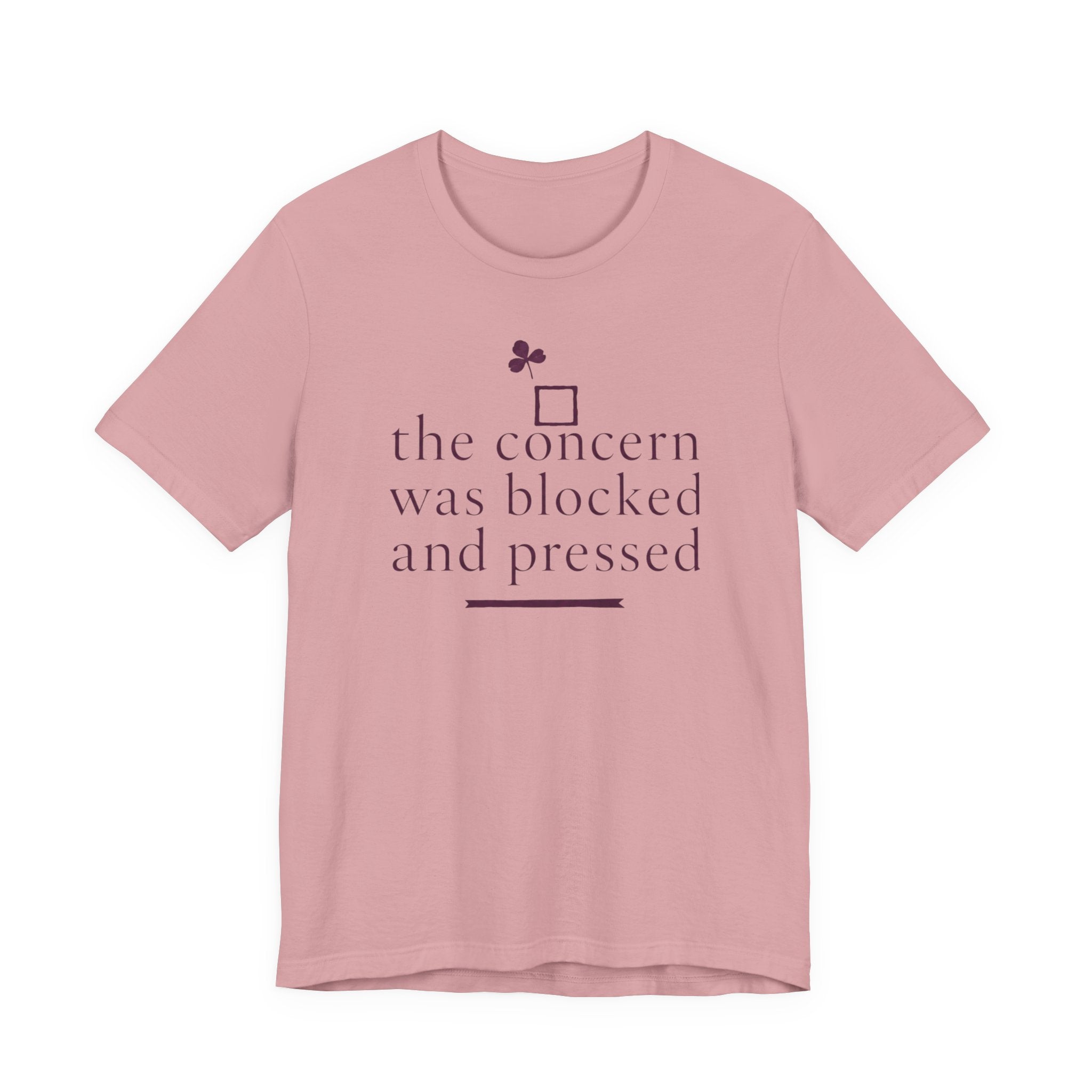 "The Concern Was Blocked And Pressed" T-Shirt