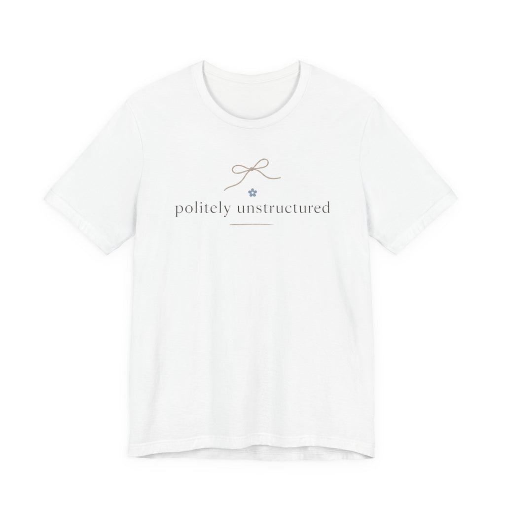 "Politely Unstructured " T-Shirt