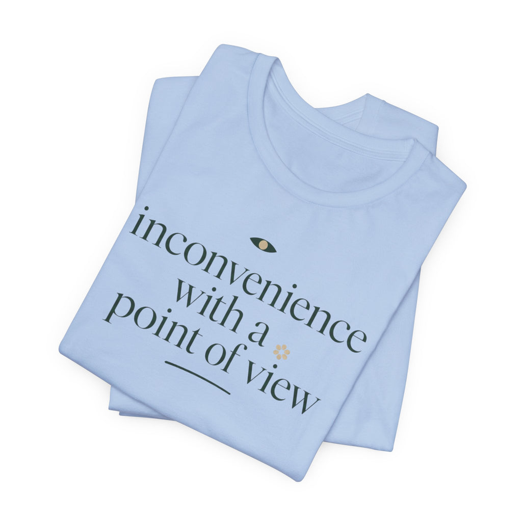"Inconvenience With A Point Of View" T-Shirt
