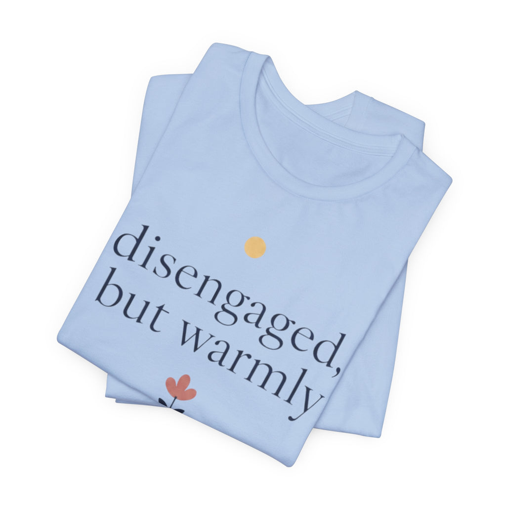 "Disengaged But Warmly" T-Shirt