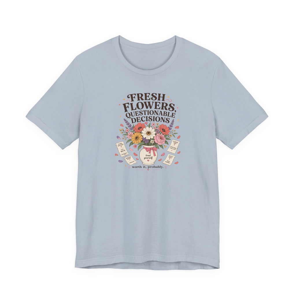 "Fresh Flowers, Questionable Decisions" T-Shirt