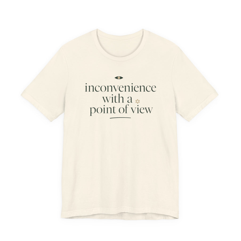 "Inconvenience With A Point Of View" T-Shirt