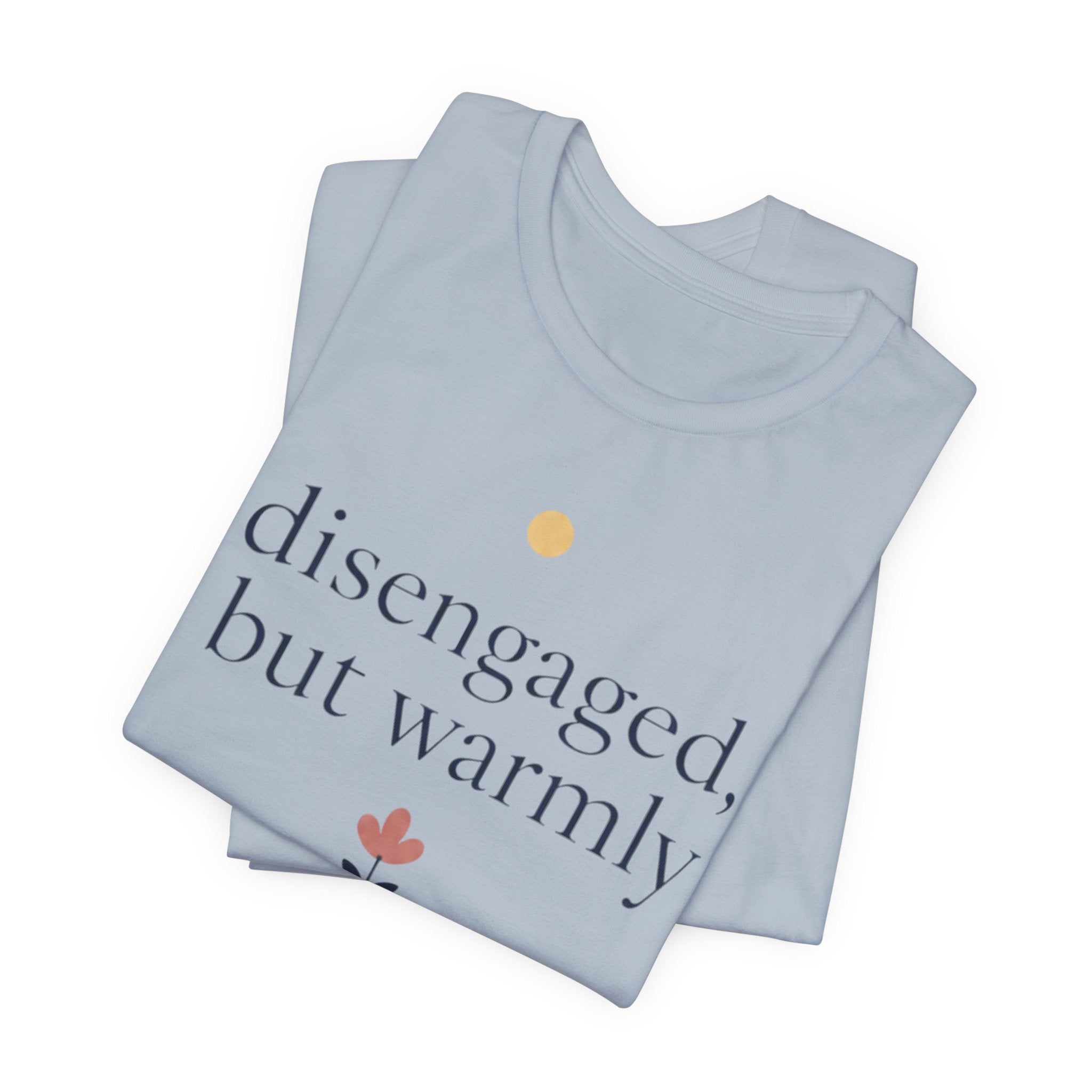 "Disengaged But Warmly" T-Shirt