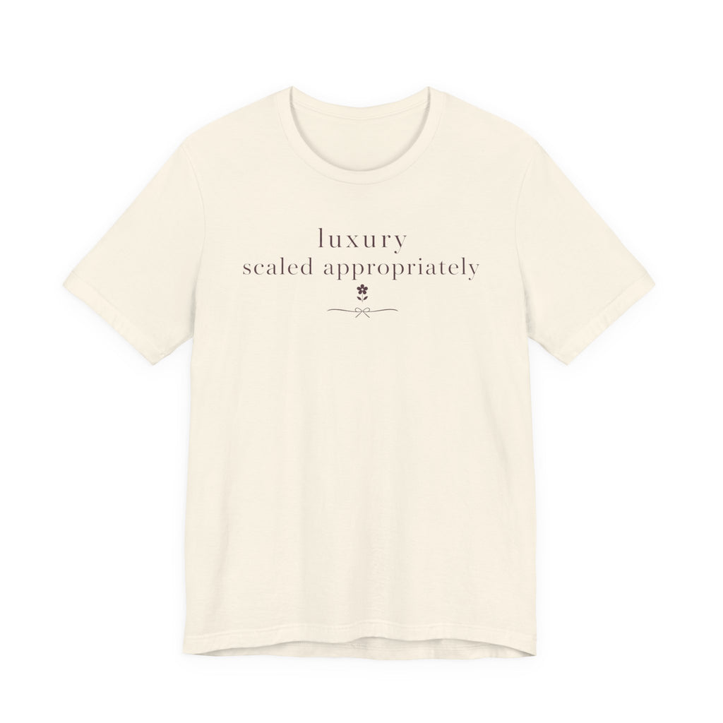 "Luxury Scaled Appropriately" T-Shirt