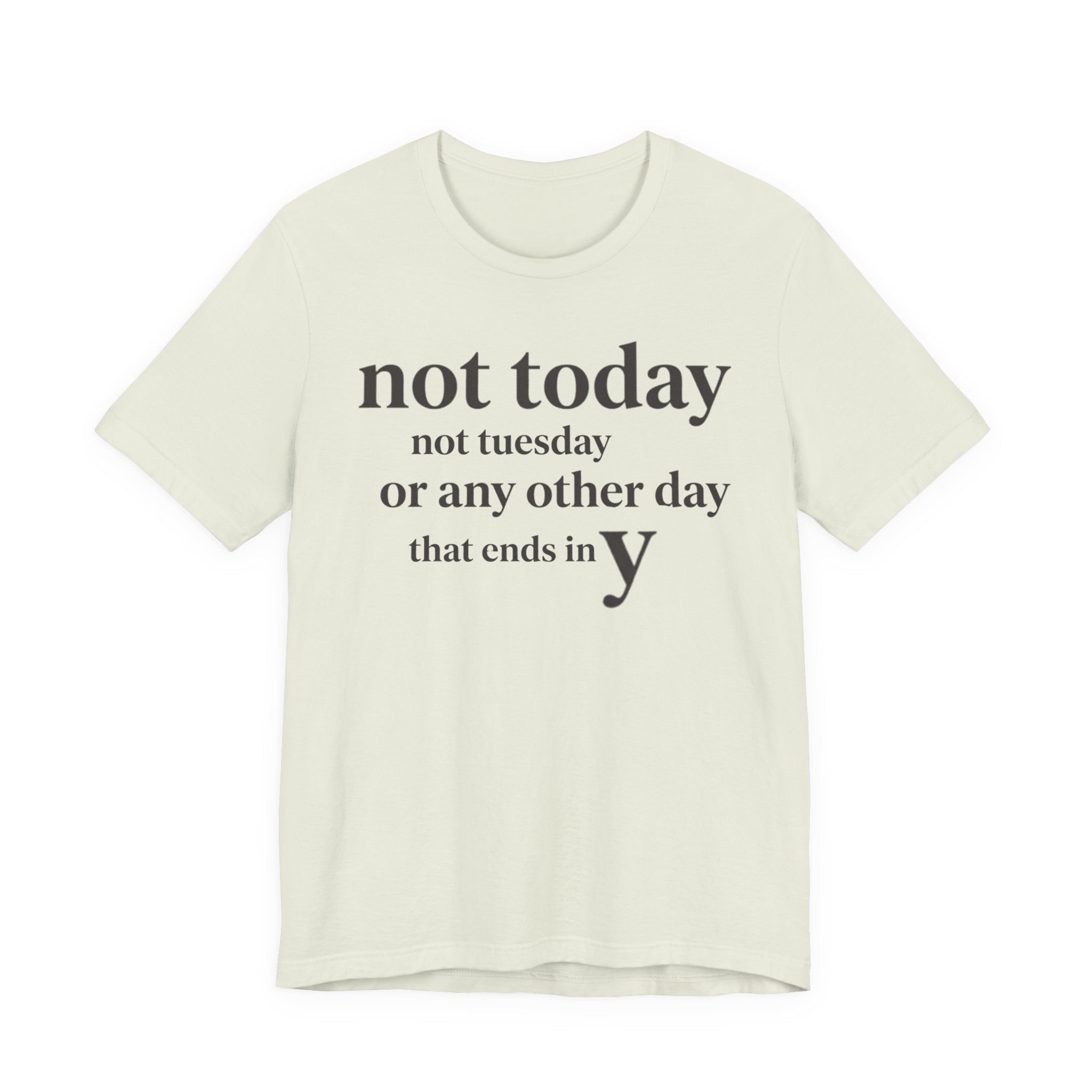 "Not Today Not Tuesday..." T-Shirt