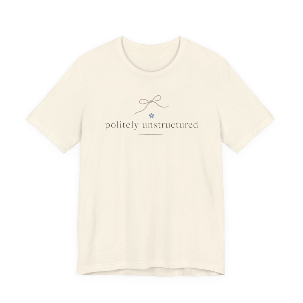 "Politely Unstructured " T-Shirt