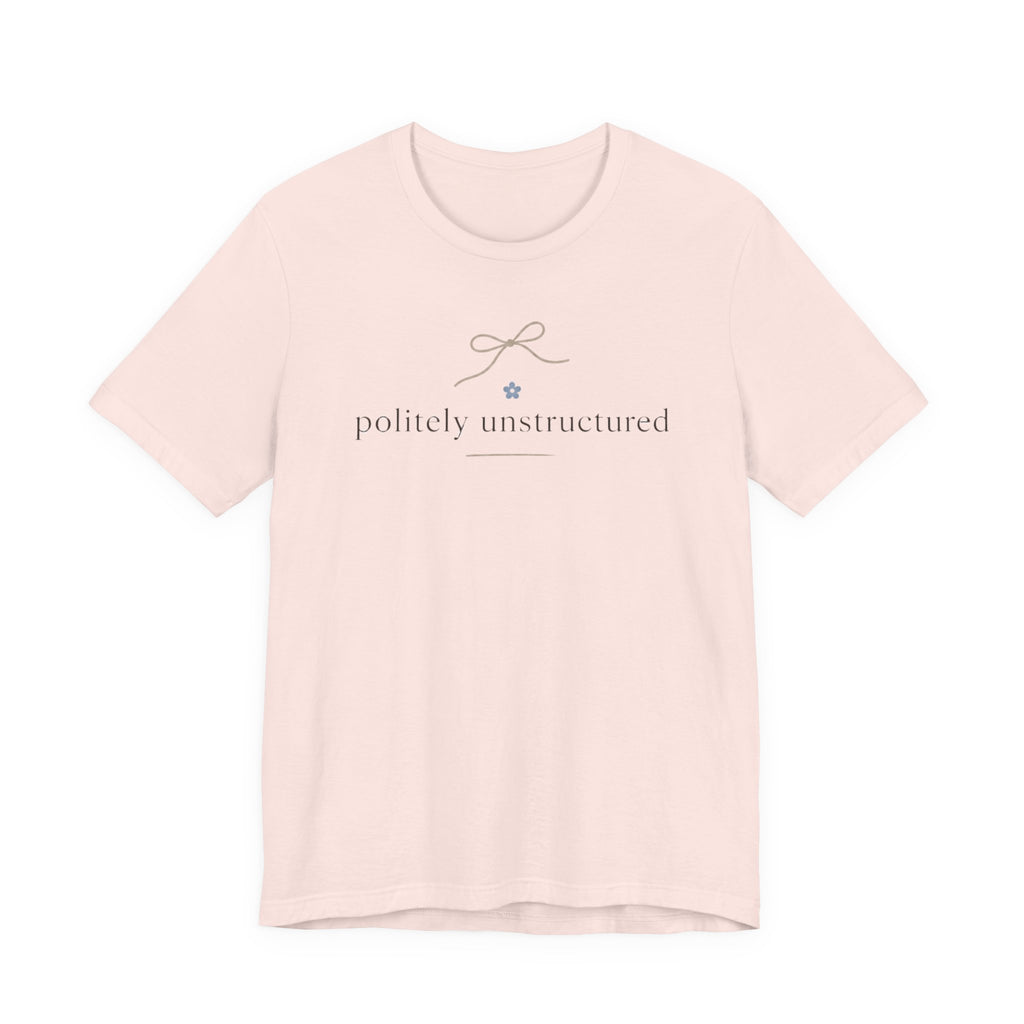 "Politely Unstructured " T-Shirt