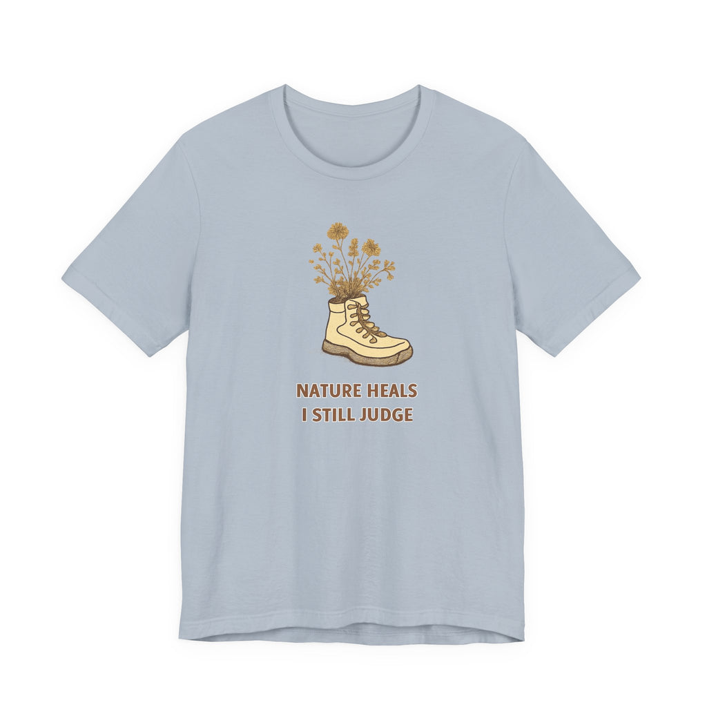 "Nature Heals, I Still Judge" T-Shirt