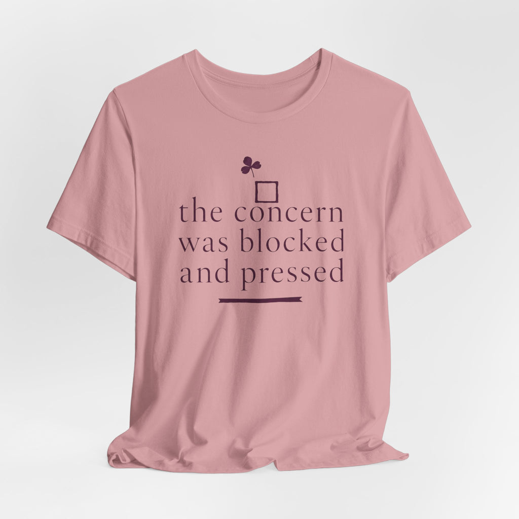"The Concern Was Blocked And Pressed" T-Shirt
