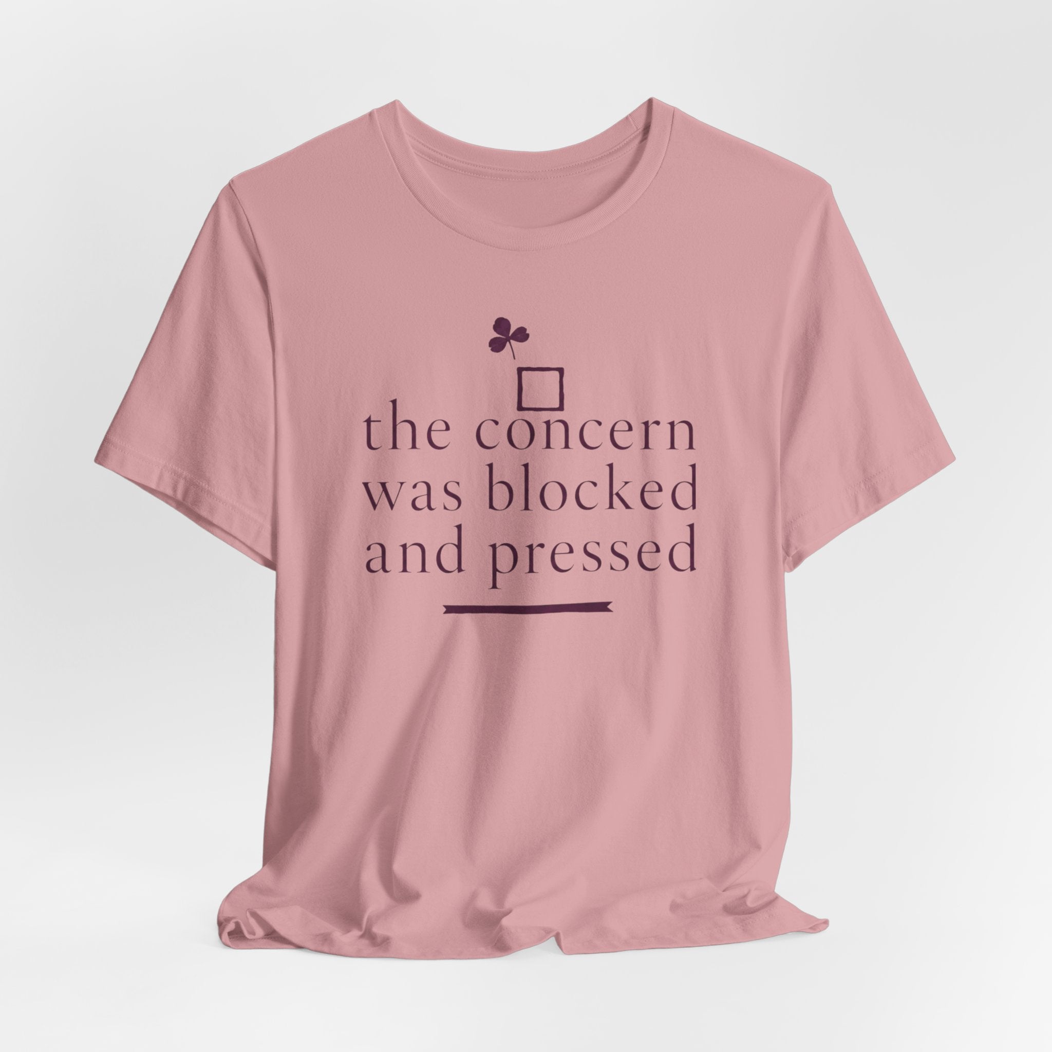 "The Concern Was Blocked And Pressed" T-Shirt