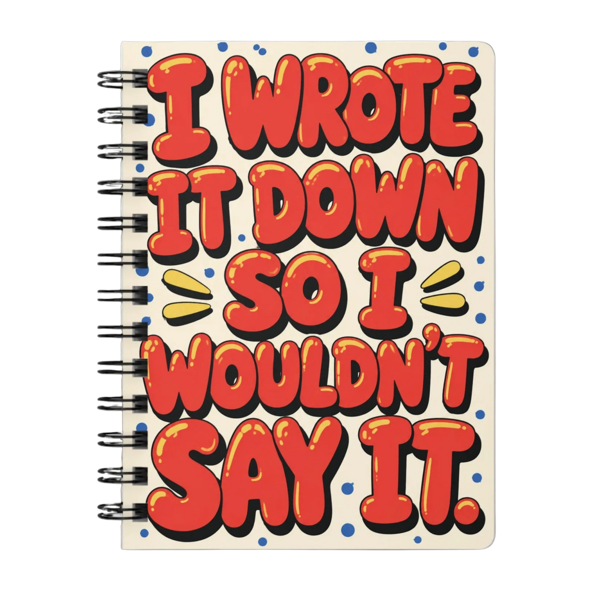 I Wrote It Down So I Wouldn't Say It - Spiral Notebook
