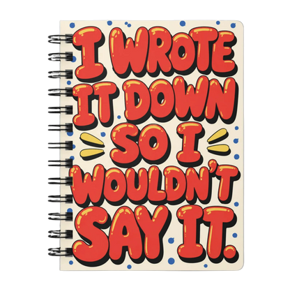 I Wrote It Down So I Wouldn't Say It - Spiral Notebook
