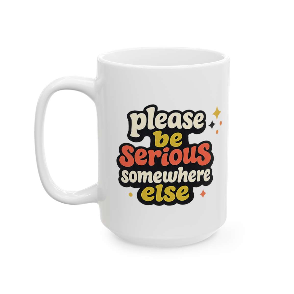 Be Serious Elsewhere - Ceramic Mug