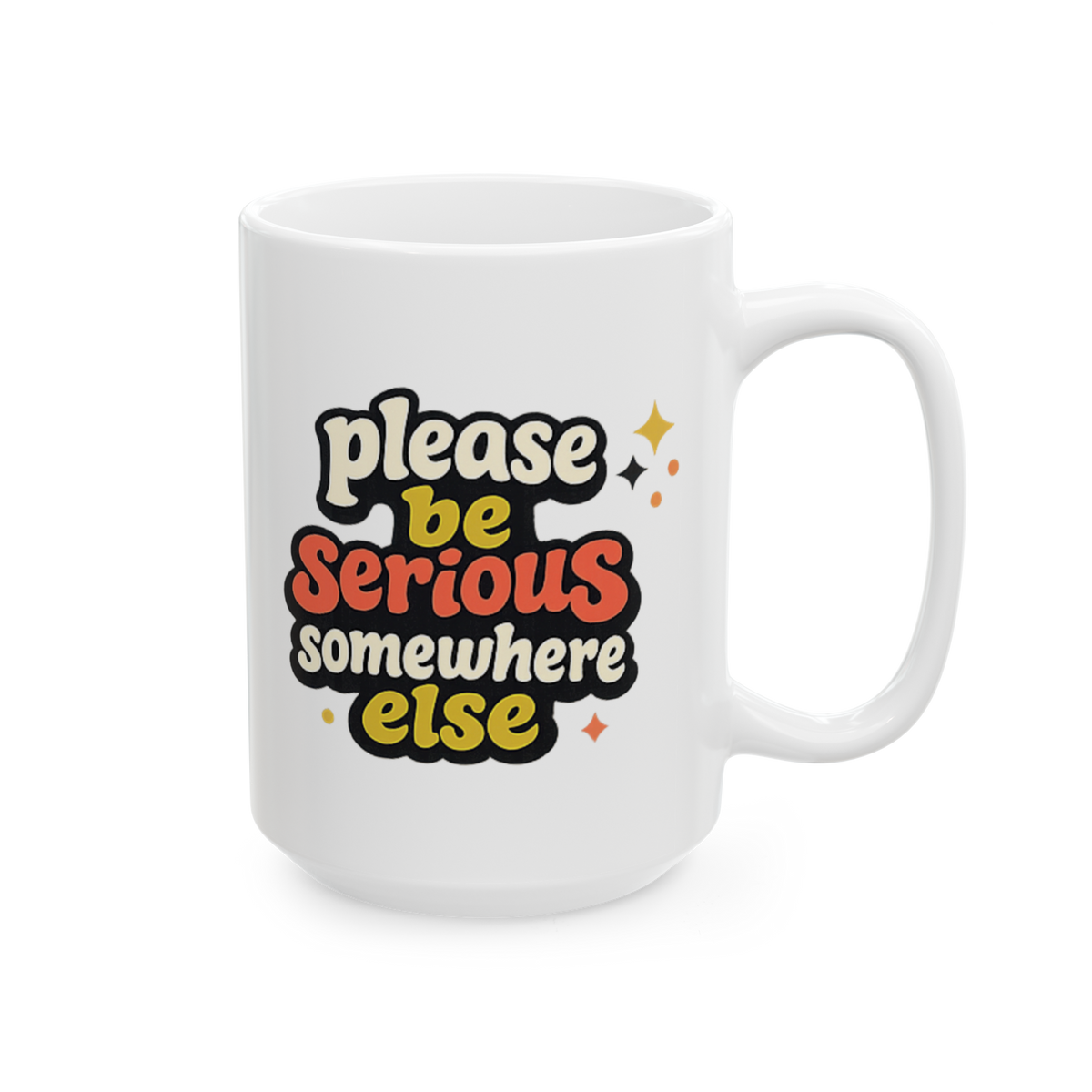 Be Serious Elsewhere - Ceramic Mug