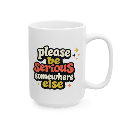 Be Serious Elsewhere - Ceramic Mug