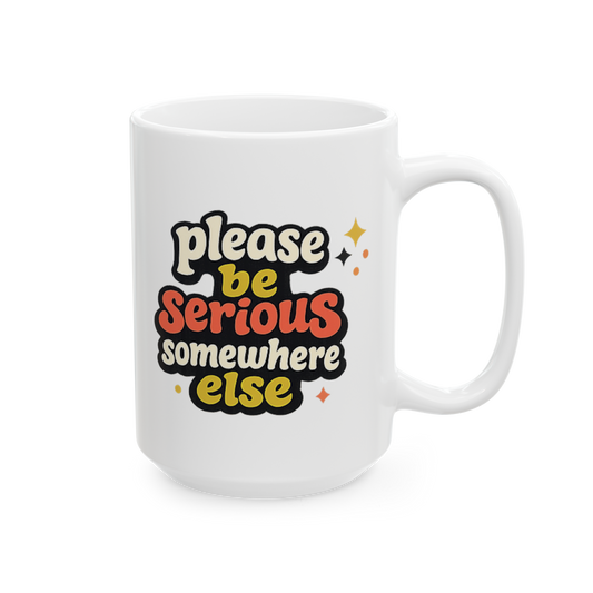 Be Serious Elsewhere - Ceramic Mug